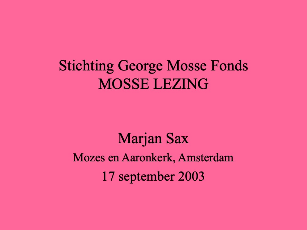 Stichting George Mosse Fonds
Mosse Lezing
Marjan Sax
Mozes en Aaronkerk, Amsterdam
17 September 2003